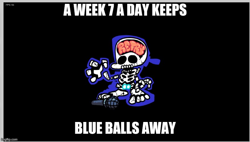 fnf | A WEEK 7 A DAY KEEPS; BLUE BALLS AWAY | image tagged in fnf | made w/ Imgflip meme maker