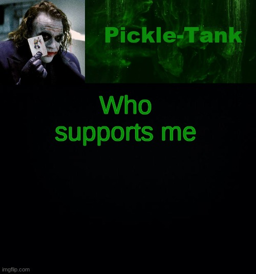 Pickle-Tank but he's a joker | Who supports me | image tagged in pickle-tank but he's a joker | made w/ Imgflip meme maker