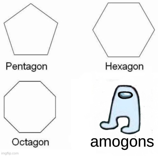 just some daily amogus for you | amogons | image tagged in memes,pentagon hexagon octagon,amogus | made w/ Imgflip meme maker