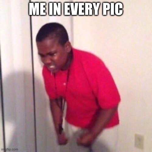 angry black kid | ME IN EVERY PIC | image tagged in angry black kid | made w/ Imgflip meme maker