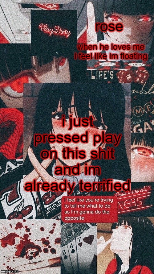 roses yumeko temp | i just pressed play on this shit and im already terrified | image tagged in roses yumeko temp | made w/ Imgflip meme maker