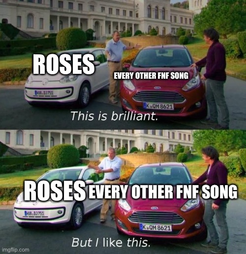 The song is stuck in my head | ROSES; EVERY OTHER FNF SONG; ROSES; EVERY OTHER FNF SONG | image tagged in i like this but this is brilliant,fnf | made w/ Imgflip meme maker