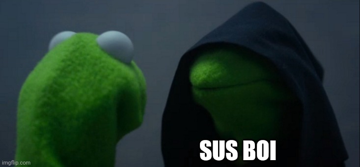 Sus | SUS BOI | image tagged in memes,evil kermit | made w/ Imgflip meme maker