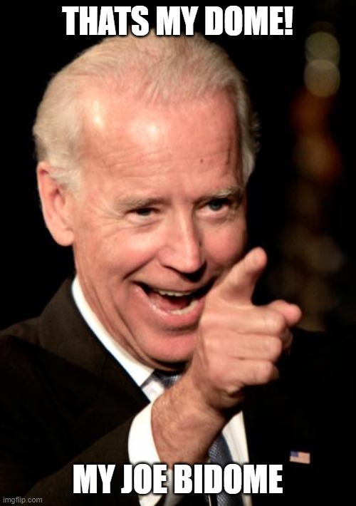 Smilin Biden Meme | THATS MY DOME! MY JOE BIDOME | image tagged in memes,smilin biden | made w/ Imgflip meme maker