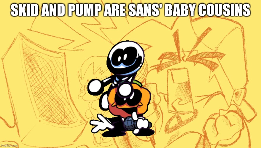 SKID AND PUMP ARE SANS' BABY COUSINS | image tagged in fnf | made w/ Imgflip meme maker