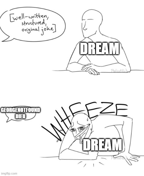 Dream | DREAM; GEORGENOTFOUND DIED; DREAM | image tagged in wheeze | made w/ Imgflip meme maker