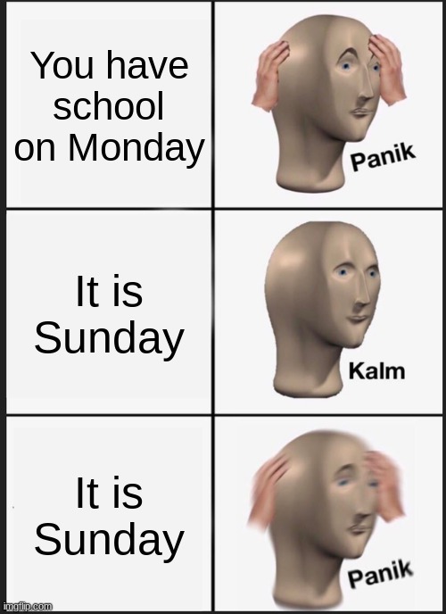 School | You have school on Monday; It is Sunday; It is Sunday | image tagged in memes,panik kalm panik | made w/ Imgflip meme maker