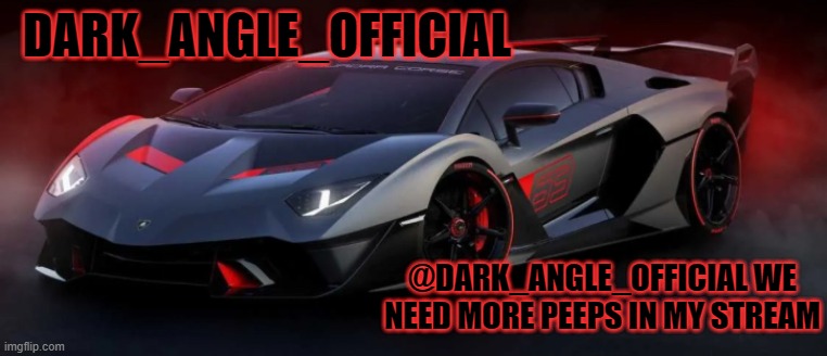 Dark_Angle_Official template 1 | DARK_ANGLE_OFFICIAL; @DARK_ANGLE_OFFICIAL WE NEED MORE PEEPS IN MY STREAM | image tagged in dark_angle_official template 1 | made w/ Imgflip meme maker