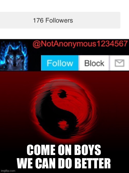 COME ON BOYS WE CAN DO BETTER | image tagged in notanonymous1234567 s announcement template 4 | made w/ Imgflip meme maker
