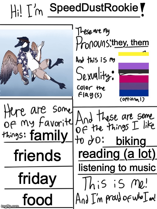 Hi, this is my first meme here | SpeedDustRookie; they, them; family; biking; friends; reading (a lot); listening to music; friday; food | image tagged in lgbtq stream account profile | made w/ Imgflip meme maker