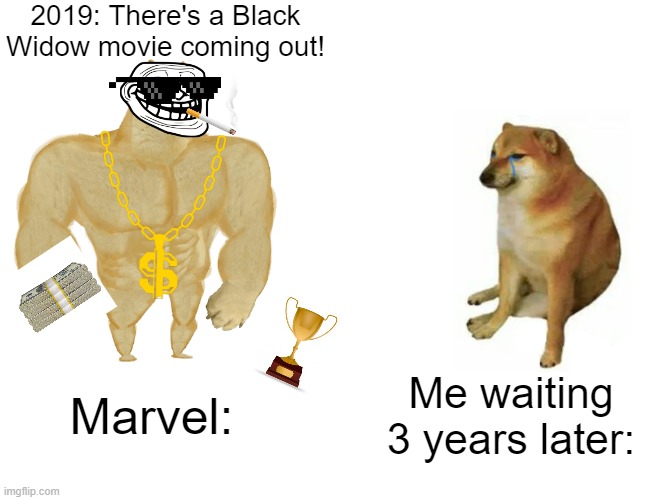 Buff Doge vs. Cheems | 2019: There's a Black Widow movie coming out! Marvel:; Me waiting 3 years later: | image tagged in memes,buff doge vs cheems | made w/ Imgflip meme maker