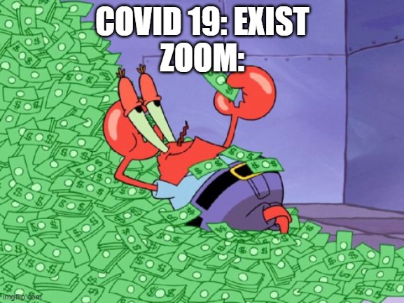 made this while in zoom | COVID 19: EXIST
ZOOM: | image tagged in mr krabs money | made w/ Imgflip meme maker
