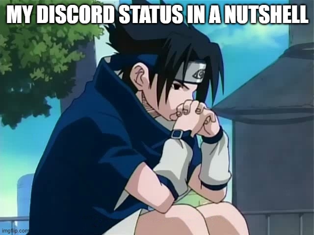 E | MY DISCORD STATUS IN A NUTSHELL | image tagged in sasuke thinking | made w/ Imgflip meme maker