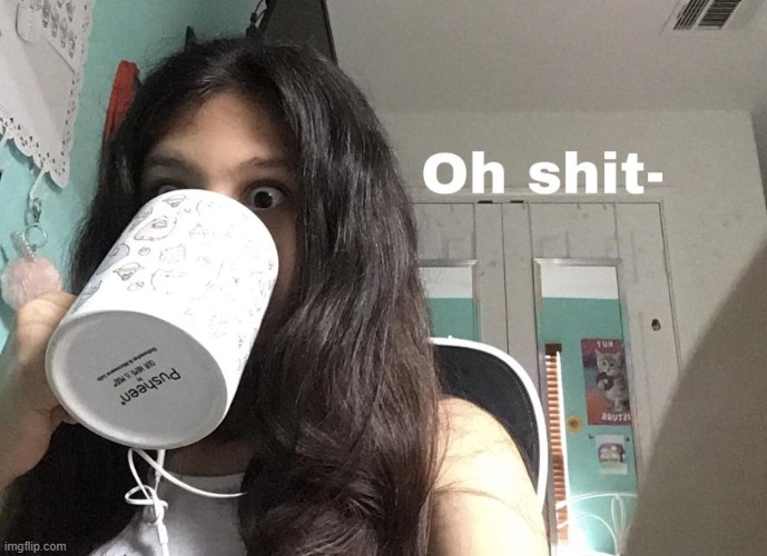lol she gave me permission to post this | image tagged in val oh shit | made w/ Imgflip meme maker