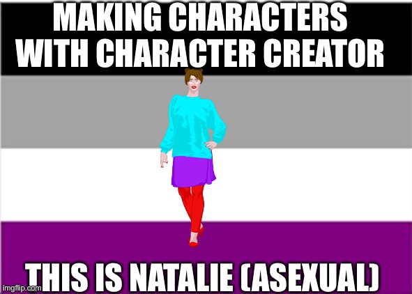 What do you wanna see next | MAKING CHARACTERS WITH CHARACTER CREATOR; THIS IS NATALIE (ASEXUAL) | image tagged in memes,character creator,asexual | made w/ Imgflip meme maker