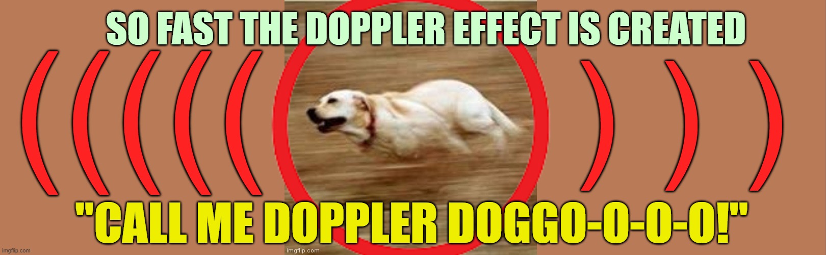 Doppler Doggo-o-o-o [used in comment] | (((((; ) ) ); SO FAST THE DOPPLER EFFECT IS CREATED; "CALL ME DOPPLER DOGGO-O-O-O!" | image tagged in speedy doggo,speed,doggo,soundwave,dogs,comment | made w/ Imgflip meme maker