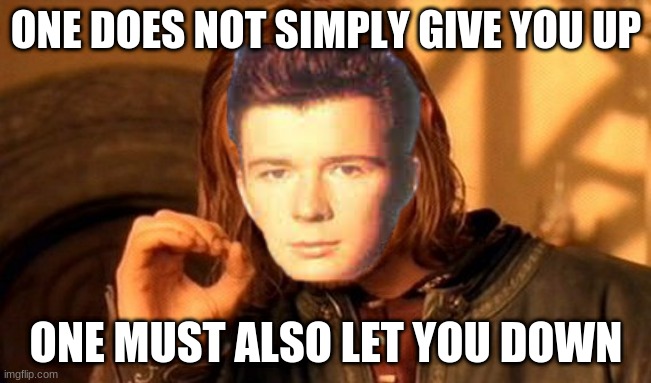 One does not simply give you up | ONE DOES NOT SIMPLY GIVE YOU UP; ONE MUST ALSO LET YOU DOWN | image tagged in fun,rick astley,one does not simply | made w/ Imgflip meme maker