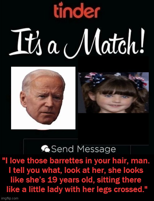 Awkward! Creepy Joe, President of The United States of America | "I love those barrettes in your hair, man. 
I tell you what, look at her, she looks 
like she’s 19 years old, sitting there 
like a little lady with her legs crossed." | image tagged in politics,potus,creepy joe biden,embarrassing,awkward,here we go again | made w/ Imgflip meme maker