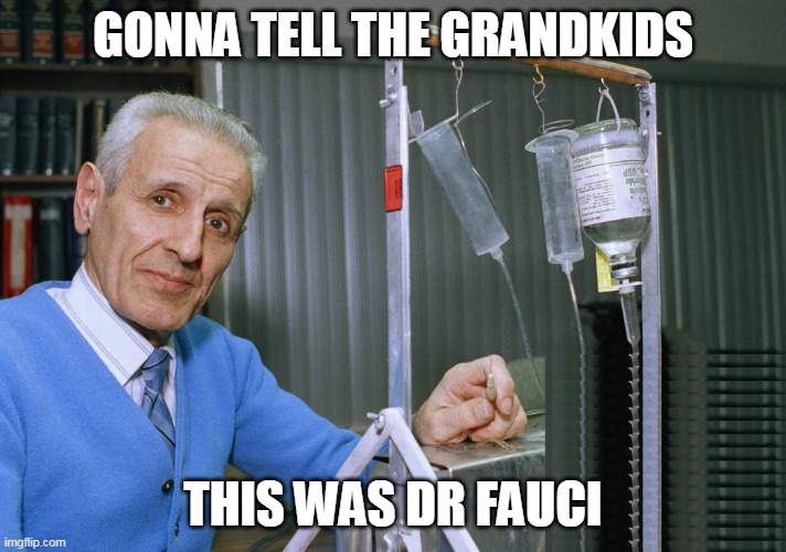 Fauxci caused more deaths than Kevorkian | GONNA TELL THE GRANDKIDS; THIS WAS DR FAUCI | image tagged in dr fauci,fauci | made w/ Imgflip meme maker