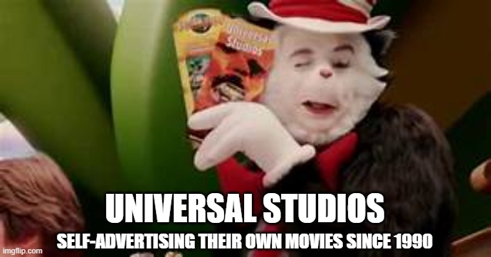 Cat In The Hat-Cha Ching! Meme |  UNIVERSAL STUDIOS; SELF-ADVERTISING THEIR OWN MOVIES SINCE 1990 | image tagged in cat in the hat,universal studios,funny memes | made w/ Imgflip meme maker
