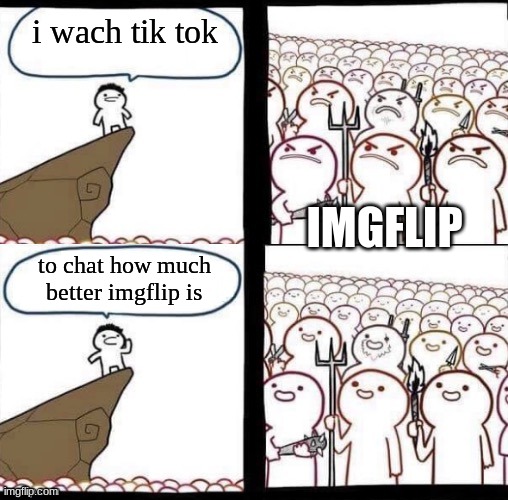 Blank pitchforks, top & bottom panels reversed | i wach tik tok; IMGFLIP; to chat how much better imgflip is | image tagged in blank pitchforks top bottom panels reversed | made w/ Imgflip meme maker