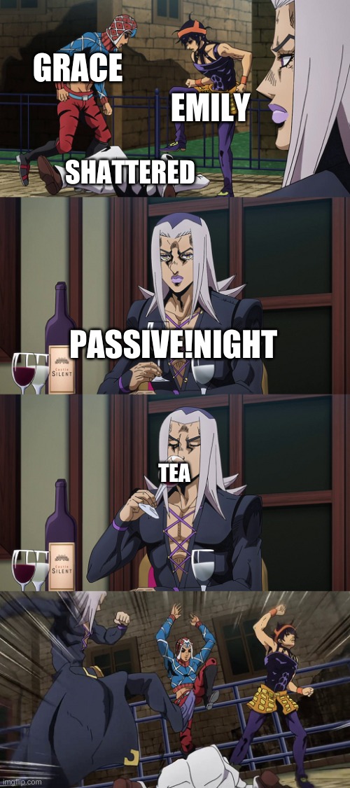He has T E A | GRACE; EMILY; SHATTERED; PASSIVE!NIGHT; TEA | image tagged in abbacchio joins in the fun | made w/ Imgflip meme maker
