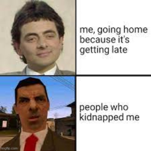 I need my sleep | image tagged in meme,kidnapping,mr bean | made w/ Imgflip meme maker