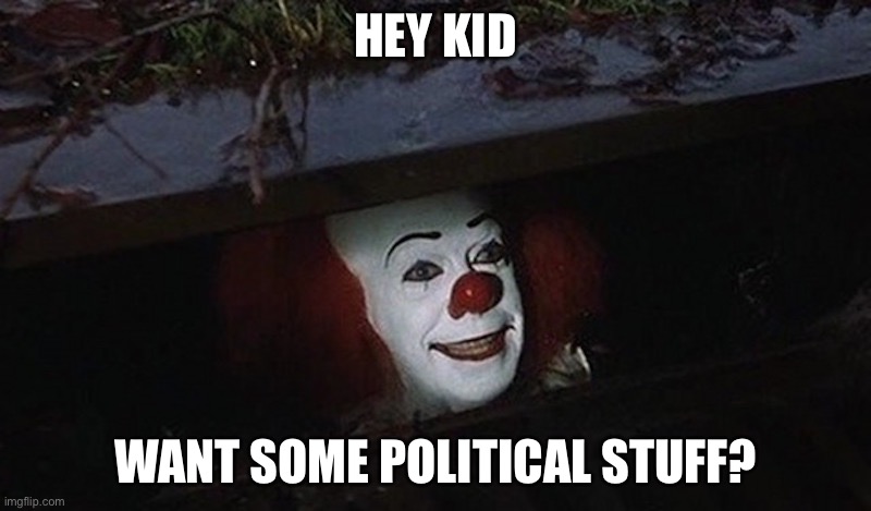 Pennywise Hey Kid | HEY KID; WANT SOME POLITICAL STUFF? | image tagged in pennywise hey kid | made w/ Imgflip meme maker