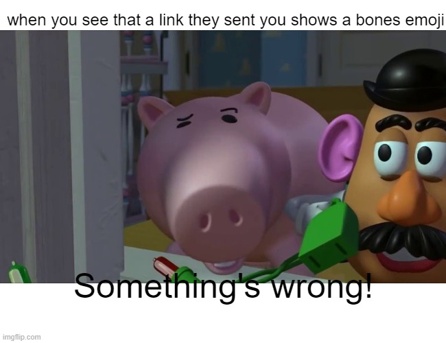 my cell phone has been hacked | when you see that a link they sent you shows a bones emoji; Something's wrong! | image tagged in toy story,somethings wrong | made w/ Imgflip meme maker