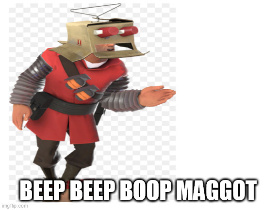 Beep Beep Boop Maggot | BEEP BEEP BOOP MAGGOT | image tagged in soldier,tf2,gferjhfgsdjhgsjfhgkhgdfhjag,oh wow are you actually reading these tags | made w/ Imgflip meme maker