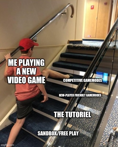 skipping stairs | ME PLAYING A NEW VIDEO GAME; COMPETITIVE GAMEMODES; NEW-PLAYER FRIENDLY GAMEMODES; THE TUTORIEL; SANDBOX/FREE PLAY | image tagged in skipping stairs | made w/ Imgflip meme maker