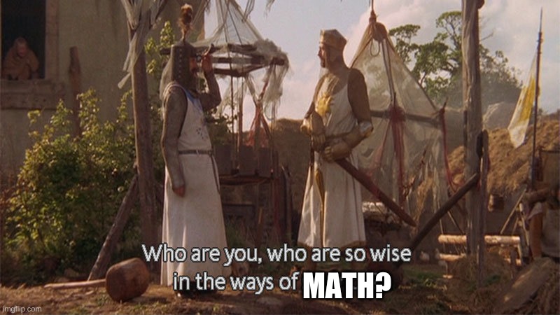 Monty Python so wise in the ways of science | MATH? | image tagged in monty python so wise in the ways of science | made w/ Imgflip meme maker