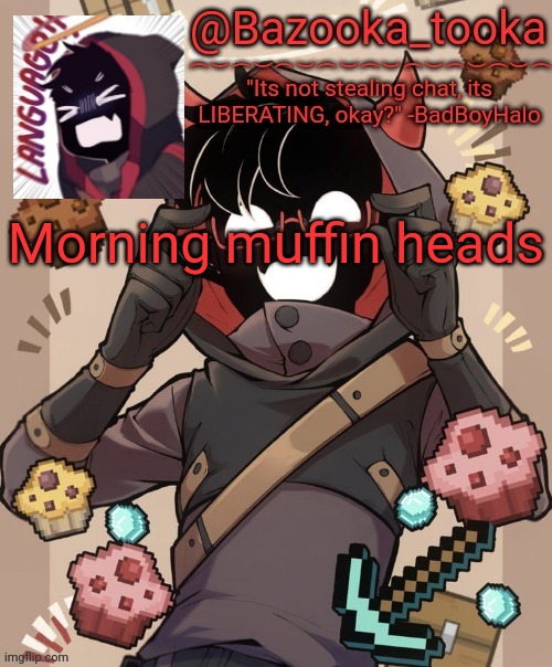 Bazooka's new BBH template | Morning muffin heads | image tagged in bazooka's new bbh template | made w/ Imgflip meme maker