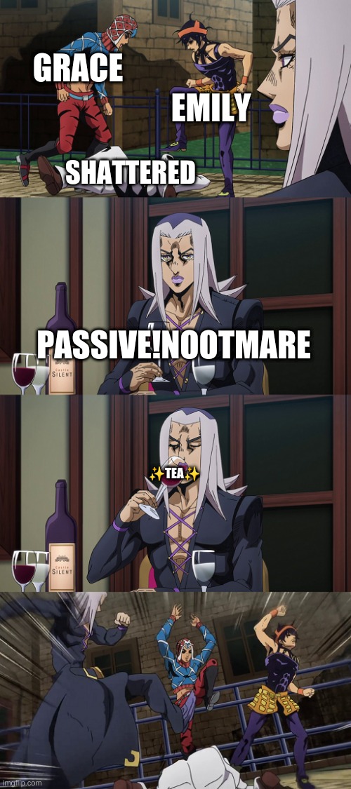 he has ✨T E A✨ | GRACE; EMILY; SHATTERED; PASSIVE!NOOTMARE; ✨TEA✨ | image tagged in abbacchio joins in the fun | made w/ Imgflip meme maker