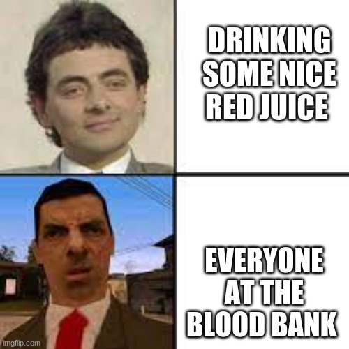 What its just juice !!!?? | DRINKING SOME NICE RED JUICE; EVERYONE AT THE BLOOD BANK | image tagged in mr bean,blood bank,meme | made w/ Imgflip meme maker