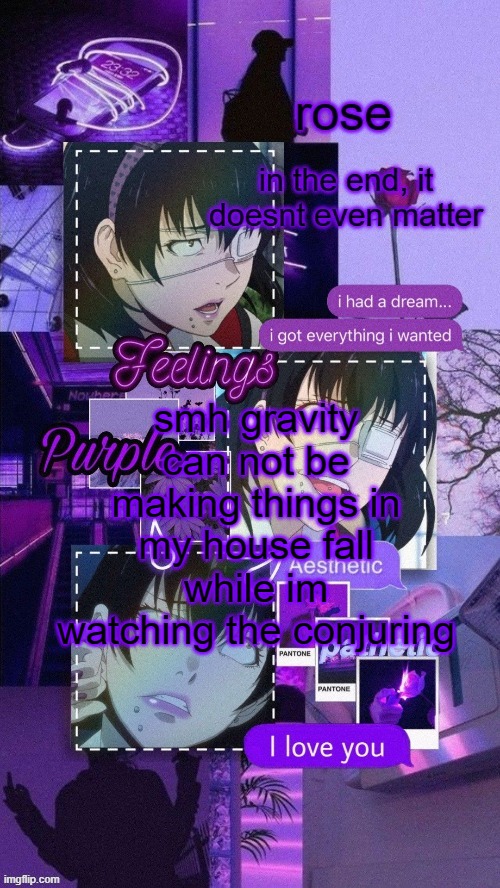 roses midari temp | smh gravity can not be making things in my house fall while im watching the conjuring | image tagged in roses midari temp | made w/ Imgflip meme maker