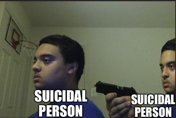 Trust Nobody, Not Even Yourself | SUICIDAL PERSON SUICIDAL PERSON | image tagged in trust nobody not even yourself | made w/ Imgflip meme maker