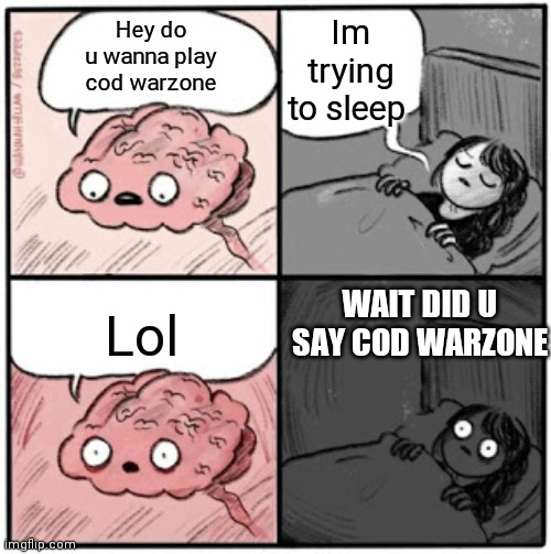 Brain Before Sleep | Im trying to sleep; Hey do u wanna play cod warzone; Lol; WAIT DID U SAY COD WARZONE | image tagged in brain before sleep | made w/ Imgflip meme maker