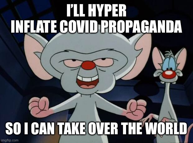 Pinky and the Brain | I’LL HYPER INFLATE COVID PROPAGANDA SO I CAN TAKE OVER THE WORLD | image tagged in pinky and the brain | made w/ Imgflip meme maker