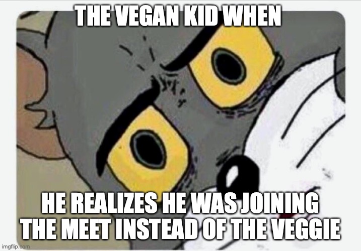 Vegan online school | THE VEGAN KID WHEN; HE REALIZES HE WAS JOINING THE MEET INSTEAD OF THE VEGGIE | image tagged in disturbed tom | made w/ Imgflip meme maker