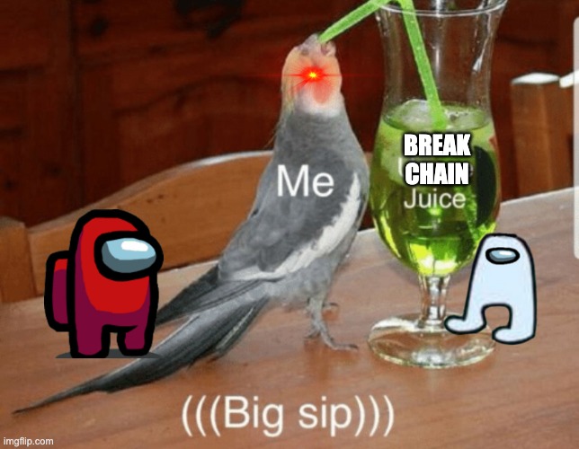 BREAK CHAIN | image tagged in unsee juice | made w/ Imgflip meme maker