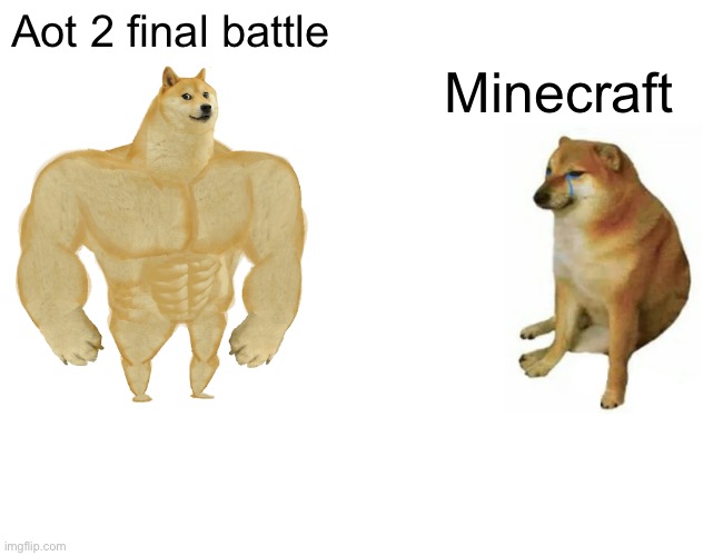 Not a cat thing here I’m sorry blame the system | Aot 2 final battle; Minecraft | image tagged in memes,buff doge vs cheems | made w/ Imgflip meme maker