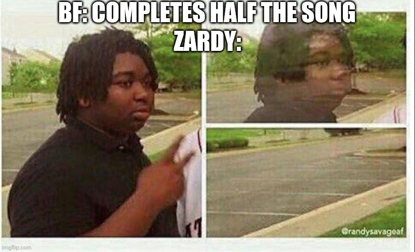 Fnf :) | BF: COMPLETES HALF THE SONG; ZARDY: | image tagged in black guy disappearing | made w/ Imgflip meme maker