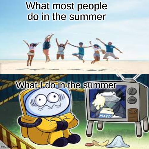 Shummer | What most people do in the summer; What I do in the summer | image tagged in summer,covid-19 | made w/ Imgflip meme maker