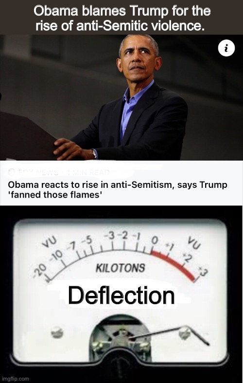 Sometimes the memes just make themselves | Obama blames Trump for the rise of anti-Semitic violence. Deflection | image tagged in obama,memes,politics lol,derp,stupid people | made w/ Imgflip meme maker