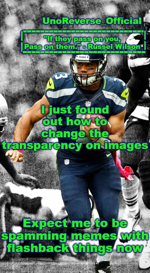 Uno's Russel Wilson temp | I just found out how to change the transparency on images; Expect me to be spamming memes with flashback things now | image tagged in uno's russel wilson temp | made w/ Imgflip meme maker