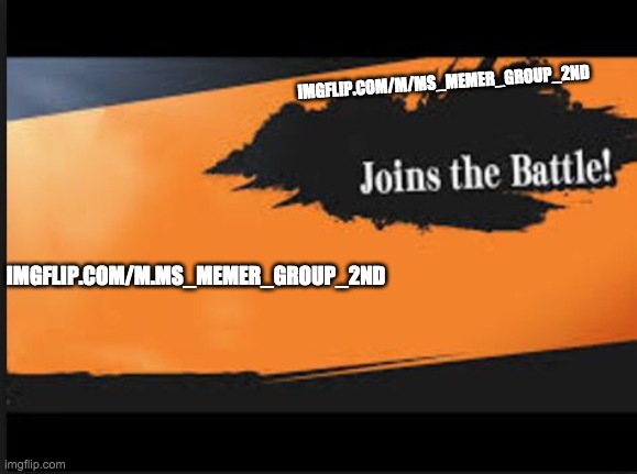 Joins The Battle! | IMGFLIP.COM/M.MS_MEMER_GROUP_2ND; IMGFLIP.COM/M/MS_MEMER_GROUP_2ND | image tagged in joins the battle | made w/ Imgflip meme maker