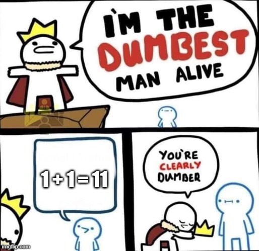 i hate math | 1 + 1 = 11 | image tagged in dumbest man alive blank | made w/ Imgflip meme maker