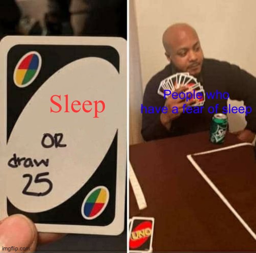 UNO Draw 25 Cards Meme | Sleep; People who have a fear of sleep | image tagged in memes,uno draw 25 cards | made w/ Imgflip meme maker