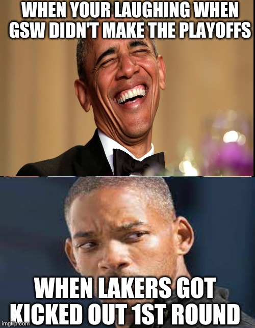 Playoff Time |  WHEN YOUR LAUGHING WHEN GSW DIDN'T MAKE THE PLAYOFFS; WHEN LAKERS GOT KICKED OUT 1ST ROUND | image tagged in nba,nba memes,nba finals,funny | made w/ Imgflip meme maker